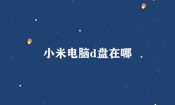 小米电脑d盘在哪