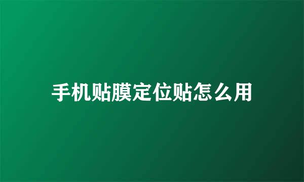 手机贴膜定位贴怎么用