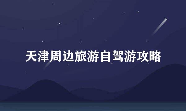 天津周边旅游自驾游攻略