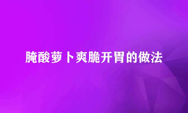 腌酸萝卜爽脆开胃的做法