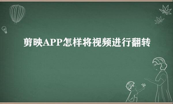 剪映APP怎样将视频进行翻转