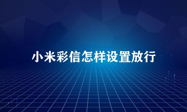 小米彩信怎样设置放行