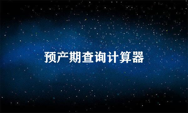 预产期查询计算器