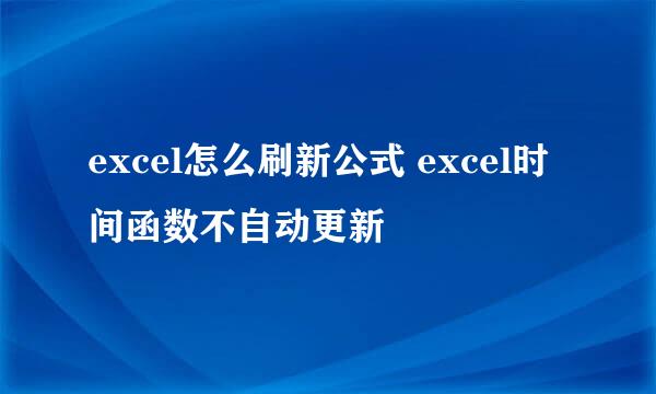 excel怎么刷新公式 excel时间函数不自动更新