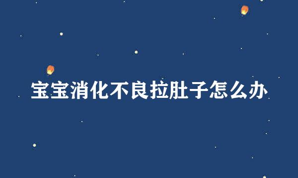 宝宝消化不良拉肚子怎么办