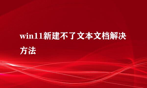 win11新建不了文本文档解决方法
