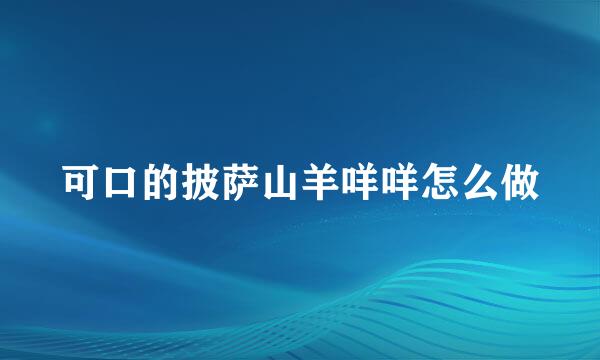 可口的披萨山羊咩咩怎么做
