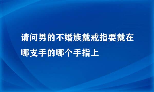 请问男的不婚族戴戒指要戴在哪支手的哪个手指上