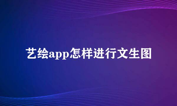 艺绘app怎样进行文生图