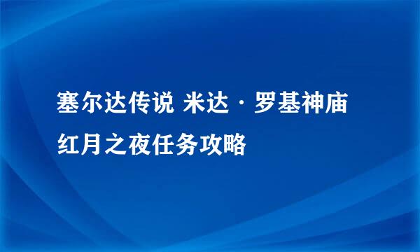 塞尔达传说 米达·罗基神庙 红月之夜任务攻略