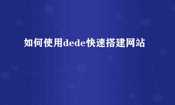 如何使用dede快速搭建网站