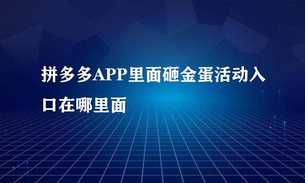 拼多多APP里面砸金蛋活动入口在哪里面