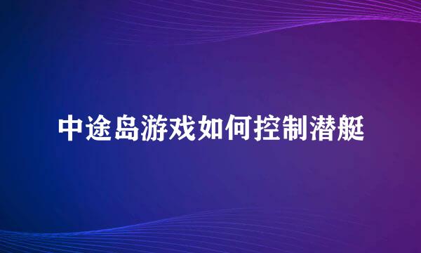 中途岛游戏如何控制潜艇