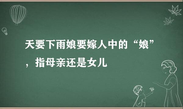 天要下雨娘要嫁人中的“娘”，指母亲还是女儿