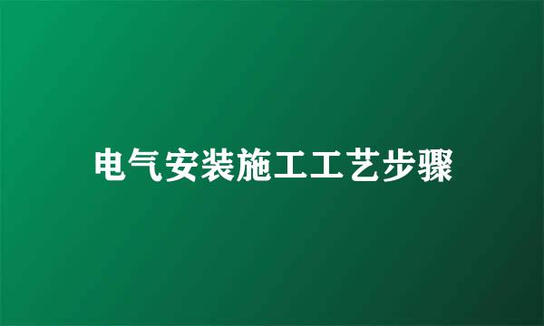 电气安装施工工艺步骤