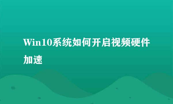 Win10系统如何开启视频硬件加速