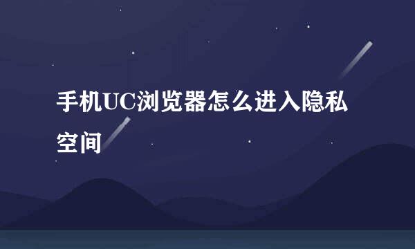 手机UC浏览器怎么进入隐私空间
