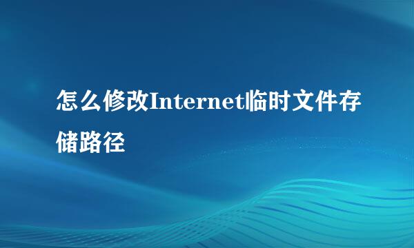 怎么修改Internet临时文件存储路径