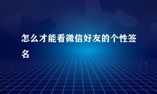 怎么才能看微信好友的个性签名