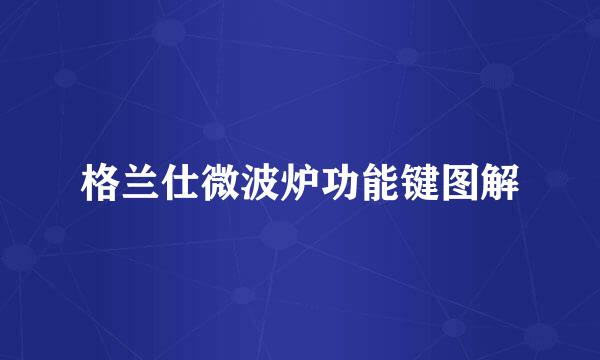 格兰仕微波炉功能键图解