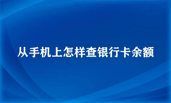 从手机上怎样查银行卡余额