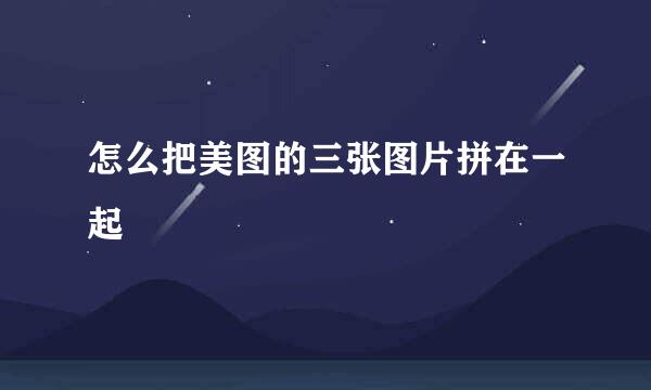 怎么把美图的三张图片拼在一起