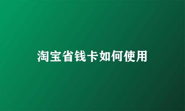 淘宝省钱卡如何使用