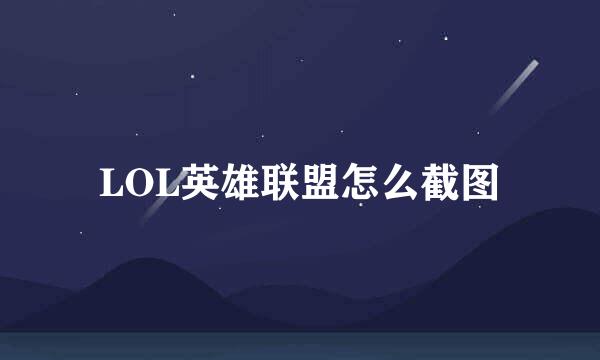 LOL英雄联盟怎么截图