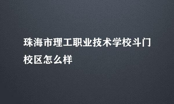 珠海市理工职业技术学校斗门校区怎么样