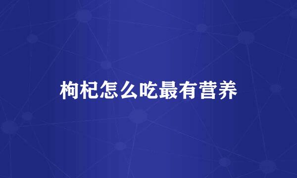 枸杞怎么吃最有营养