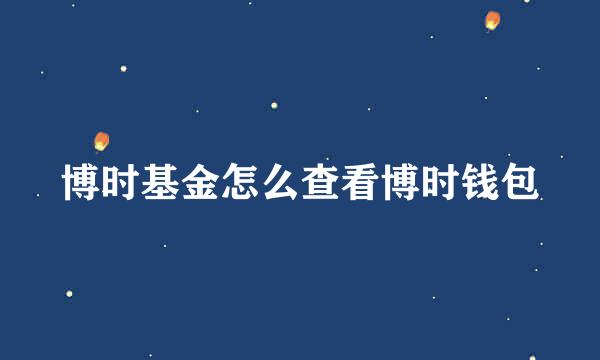博时基金怎么查看博时钱包