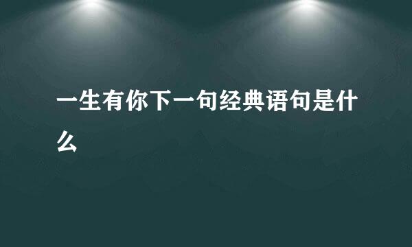 一生有你下一句经典语句是什么