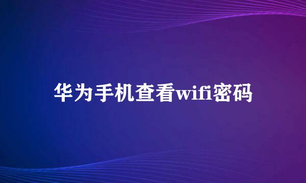 华为手机查看wifi密码