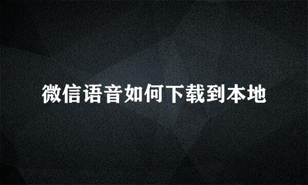 微信语音如何下载到本地