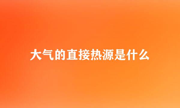 大气的直接热源是什么