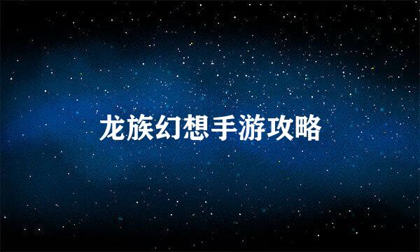 龙族幻想手游攻略