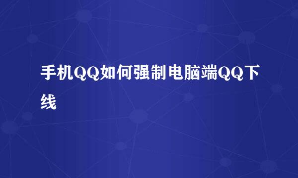 手机QQ如何强制电脑端QQ下线