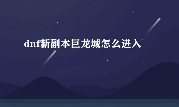 dnf新副本巨龙城怎么进入