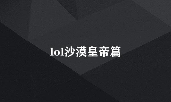 lol沙漠皇帝篇