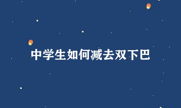 中学生如何减去双下巴