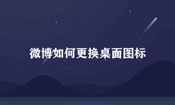 微博如何更换桌面图标