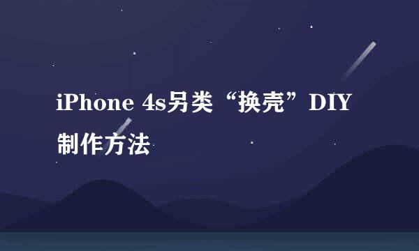 iPhone 4s另类“换壳”DIY制作方法