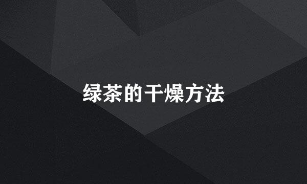 绿茶的干燥方法