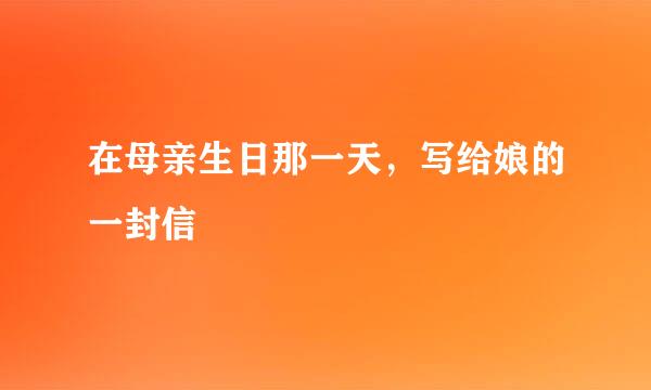 在母亲生日那一天，写给娘的一封信