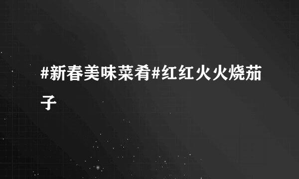 #新春美味菜肴#红红火火烧茄子