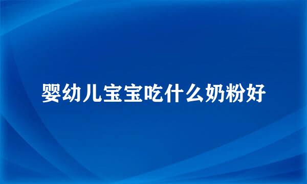 婴幼儿宝宝吃什么奶粉好