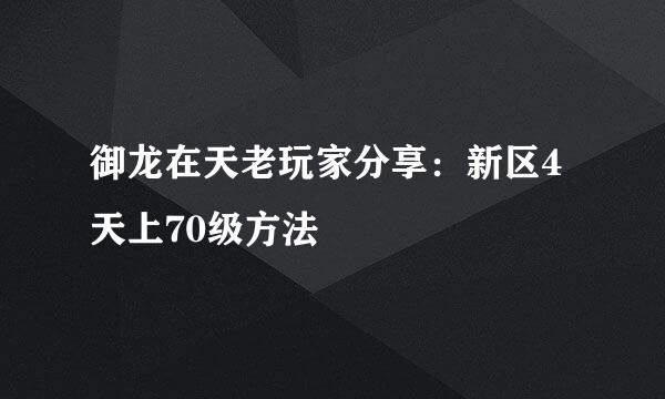 御龙在天老玩家分享：新区4天上70级方法