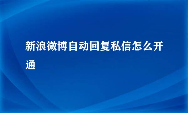 新浪微博自动回复私信怎么开通
