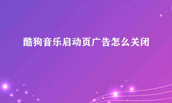 酷狗音乐启动页广告怎么关闭