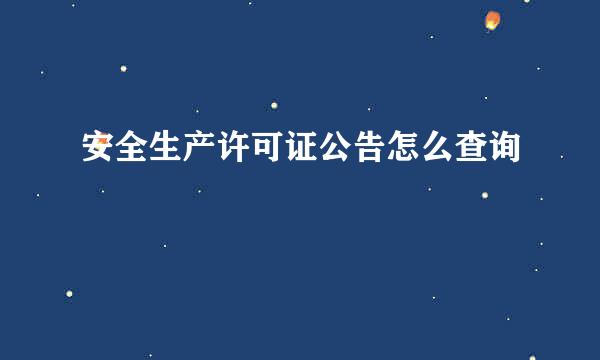 安全生产许可证公告怎么查询
